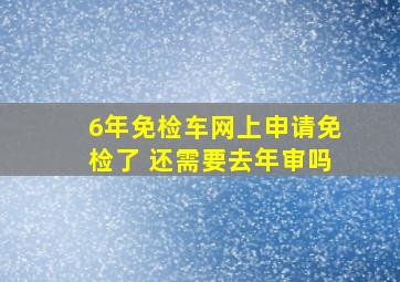 6年免检车网上申请免检了 还需要去年审吗